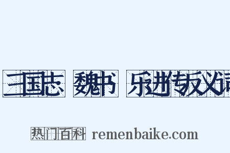 三国志·魏书·乐进传反义词是什么意思的图片